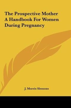 portada the prospective mother a handbook for women during pregnancythe prospective mother a handbook for women during pregnancy (en Inglés)