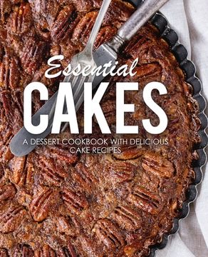 portada Essential Cakes: A Dessert Cookbook with Delicious Cake Recipes (en Inglés)