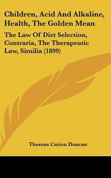 portada children, acid and alkaline, health, the golden mean: the law of diet selection, contraria, the therapeutic law, similia (1899)