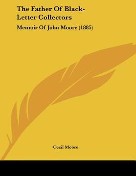 portada the father of black-letter collectors: memoir of john moore (1885) (en Inglés)