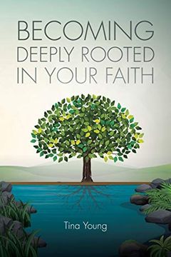 portada Becoming Deeply Rooted in Your Faith (en Inglés)