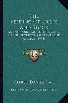 portada the feeding of crops and stock the feeding of crops and stock: an introduction to the science of the nutrition of plants anan introduction to the scie (en Inglés)
