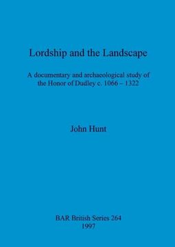 portada Lordship and the Landscape: A Documentary and Archaeological Study of the Honor of Dudley c. 1066-1322 (264) (British Archaeological Reports British Series) (in English)