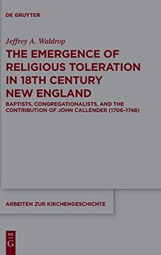 portada The Emergence of Religious Toleration in Eighteenth-Century new England: Baptists, Congregationalists, and the Contribution of John Callender (1706-1748) (Arbeiten zur Kirchengeschichte) (in English)