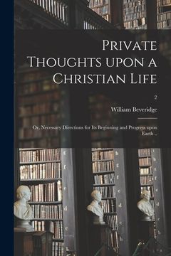 portada Private Thoughts Upon a Christian Life; or, Necessary Directions for Its Beginning and Progress Upon Earth ..; 2 (en Inglés)