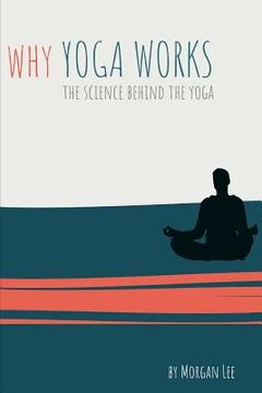 portada Why Yoga Works: The Science Behind the Yoga (en Inglés)