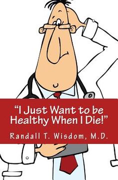 portada I Just Want to be Healthy When I Die (en Inglés)