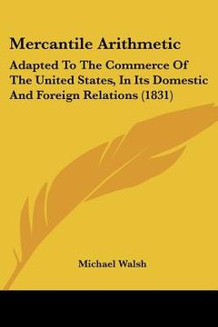 portada mercantile arithmetic: adapted to the commerce of the united states, in its domestic and foreign relations (1831) (en Inglés)