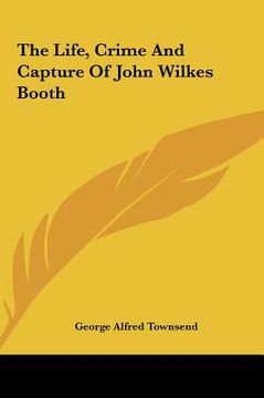 portada the life, crime and capture of john wilkes booth (en Inglés)