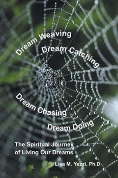 portada Dream Weaving, Dream Catching, Dream Chasing, Dream Doing: The Spiritual Journey of Living Our Dreams (en Inglés)
