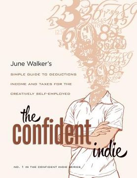 portada The Confident Indie: A Simple Guide to Deductions, Income and Taxes for the Creatively Self-Employed (in English)