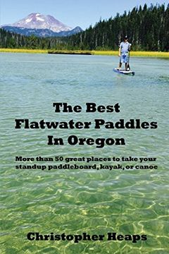portada The Best Flatwater Paddles in Oregon: More than 50 great places to take your standup paddleboard, kayak, or canoe (in English)
