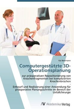 portada Computergestützte 3D-Operationsplanung: zur präoperativen Repositionierung von Knochenfragmenten bei komplizierten Knochenbrüchen  -  Entwurf und ... im Bereich der Unfallchirurgie