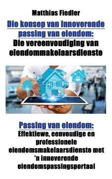 portada Die konsep van innoverende passing van eiendom: Die vereenvoudiging van eiendommakelaarsdienste: Passing van eiendom: Effektiewe, eenvoudige en ... met 'n innoverende eiendomspassingsportaal