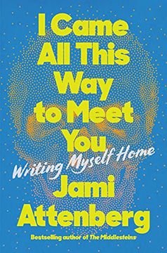 portada I Came all This way to Meet You: Writing Myself Home (en Inglés)