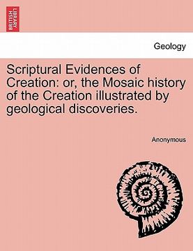 portada scriptural evidences of creation: or, the mosaic history of the creation illustrated by geological discoveries. (en Inglés)