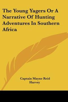 portada the young yagers or a narrative of hunting adventures in southern africa (en Inglés)