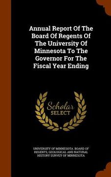 portada Annual Report Of The Board Of Regents Of The University Of Minnesota To The Governor For The Fiscal Year Ending