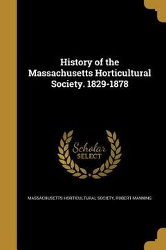 portada History of the Massachusetts Horticultural Society. 1829-1878 (in English)