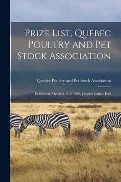 portada Prize List, Quebec Poultry and Pet Stock Association [microform]: Exhibition, March 1, 2, 3, 1899, Jacques Cartier Hall (en Inglés)