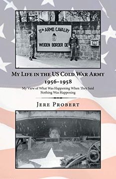 portada My Life in the us Cold war Army 1956-1958: My View of What was Happening When They Said Nothing was Happening (in English)