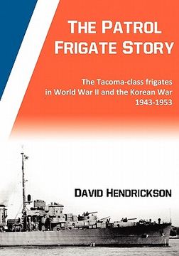 portada the patrol frigate story - the tacoma-class frigates in world war ii and the korean war 1943-1953 (en Inglés)