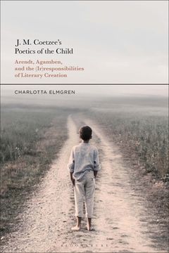 portada J. M. Coetzee's Poetics of the Child: Arendt, Agamben, and the (Ir)responsibilities of Literary Creation