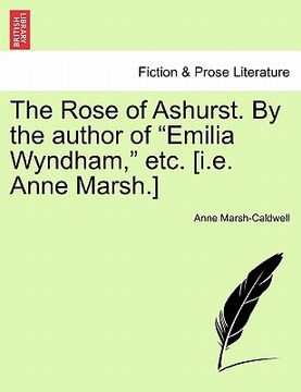 portada the rose of ashurst. by the author of "emilia wyndham," etc. [i.e. anne marsh.]