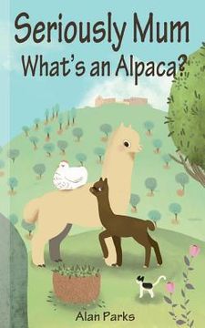 portada Seriously Mum, What's an Alpaca?: An Adventure in the Frying Pan of Spain (in English)