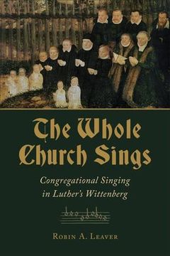 portada The Whole Church Sings: Congregational Singing in Luther's Wittenberg (Calvin Institute of Christian Worship Liturgical Studies) (en Inglés)