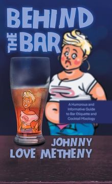 portada Behind the Bar: A Humorous and Informative Guide to Bar Etiquette and Cocktail Mixology