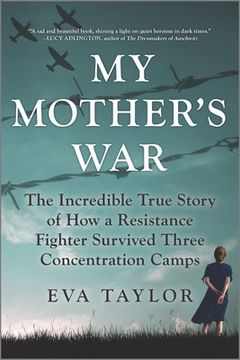 portada My Mother'S War: The Incredible True Story of how a Resistance Fighter Survived Three Concentration Camps 