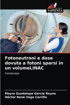 portada Fotoneutroni e dose dovuta a fotoni sparsi in un volumeLINAC (in Italian)