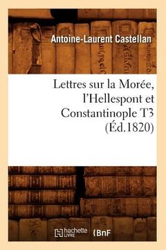 portada Lettres Sur La Morée, l'Hellespont Et Constantinople T3 (Éd.1820) (en Francés)