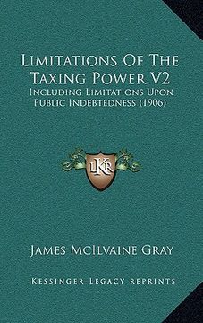 portada limitations of the taxing power v2: including limitations upon public indebtedness (1906) (en Inglés)