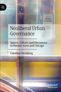 portada Neoliberal Urban Governance: Spaces, Culture and Discourses in Buenos Aires and Chicago (en Inglés)