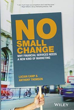 portada No Small Change: Why Financial Services Needs a new Kind of Marketing (in English)