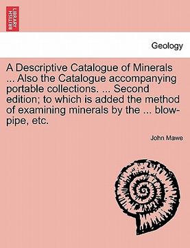 portada a descriptive catalogue of minerals ... also the catalogue accompanying portable collections. ... second edition; to which is added the method of ex (en Inglés)