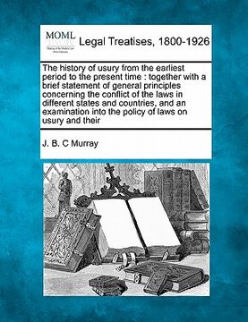 portada the history of usury from the earliest period to the present time: together with a brief statement of general principles concerning the conflict of th (in English)