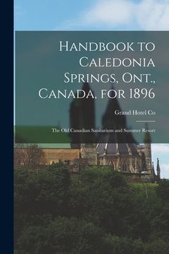 portada Handbook to Caledonia Springs, Ont., Canada, for 1896 [microform]: the Old Canadian Sanitarium and Summer Resort (en Inglés)