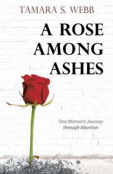 portada A Rose Among Ashes: One Woman's Journey Through Abortion