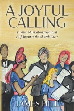 portada A Joyful Calling: Finding Musical and Spiritual Fulfillment in the Church Choir