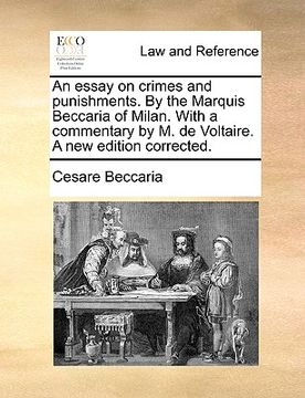 portada an essay on crimes and punishments. by the marquis beccaria of milan. with a commentary by m. de voltaire. a new edition corrected. (in English)