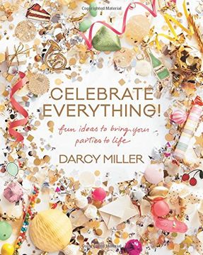 Celebrate Everything!: Fun Ideas to Bring Your Parties to Life (en Inglés)