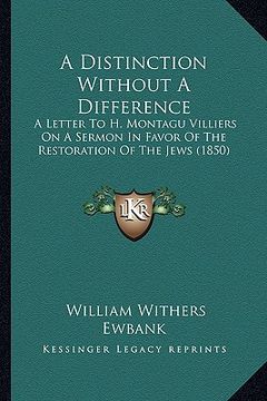 portada a distinction without a difference: a letter to h. montagu villiers on a sermon in favor of the restoration of the jews (1850) (in English)