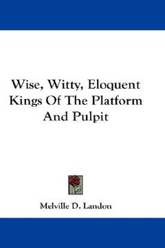 portada wise, witty, eloquent kings of the platform and pulpit (en Inglés)