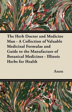 portada the herb doctor and medicine man - a collection of valuable medicinal formulae and guide to the manufacture of botanical medicines - illinois herbs fo (in English)