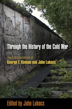 portada Through the History of the Cold War: The Correspondence of George f. Kennan and John Lukacs (en Inglés)