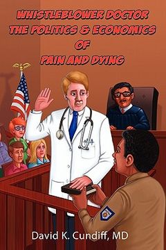 portada whistleblower doctor--the politics and economics of pain and dying