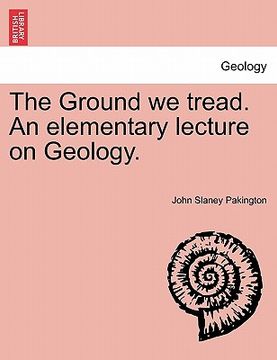 portada the ground we tread. an elementary lecture on geology. (en Inglés)